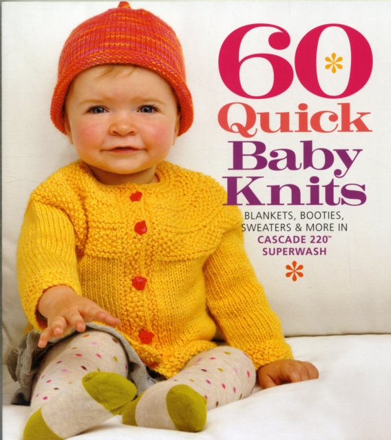 60 Quick Baby Knits : Blankets, Booties, Sweaters & More in Cascade 220™ Superwash, Paperback / softback Book