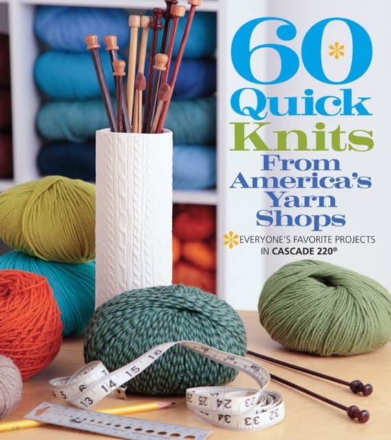 60 Quick Knits from America's Yarn Shops : Everyone's Favorite Projects in Cascade 220 (R) and 220 Superwash (R), Paperback Book