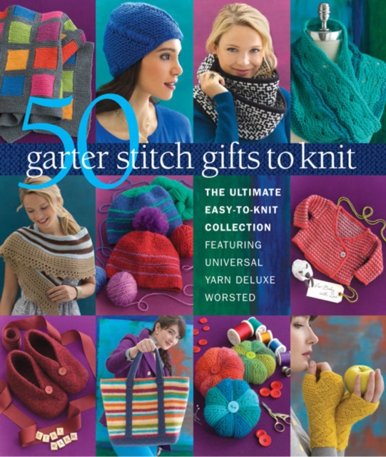 50 Garter Stitch Gifts to Knit : The Ultimate Easy-to-Knit Collection Featuring Universal Yarn Deluxe Worsted, Paperback / softback Book