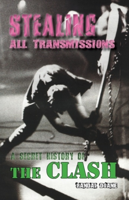 Stealing All Transmissions : A Secret History of The Clash, Paperback Book