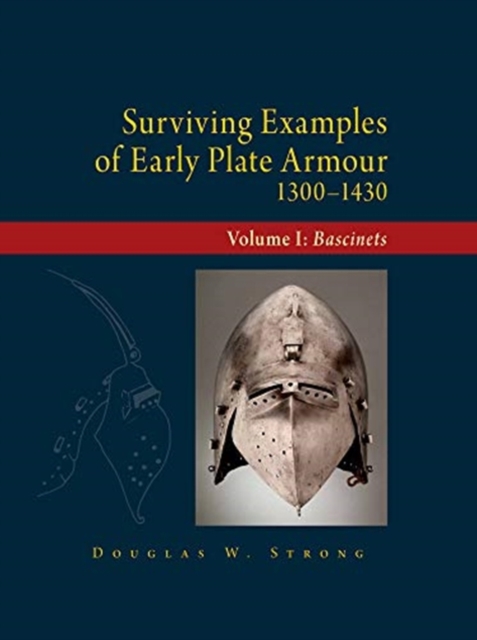 Surviving Examples of Early Plate Armour (1300-1430) : Volume I: Bascinets, Hardback Book