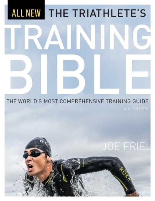 The Triathlete's Training Bible : The World's Most Comprehensive Training Guide, 4th Ed., Paperback / softback Book