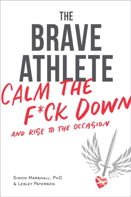 The Brave Athlete : Calm the F*ck Down and Rise to the Occasion, Paperback / softback Book