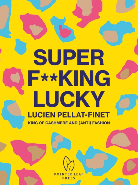 Super F**king Lucky : Lucien Pellat-Finet: King of Cashmere and (Anti) Fashion, Hardback Book