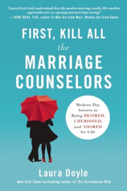 First, Kill All the Marriage Counselors : Modern-Day Secrets to Being Desired, Cherished, and Adored for Life, Paperback Book