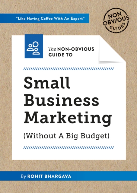The Non-Obvious Guide to Small Business Marketing (Without a Big Budget) : (Without A Big Budget), Paperback / softback Book