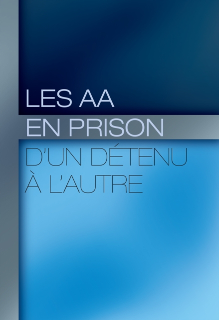 Les AA en prison : d'un detenu a l'autre : Decouvrir la veritable liberte interieure, EPUB eBook