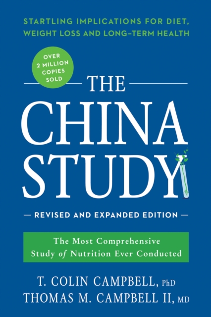 The China Study: Revised and Expanded Edition : The Most Comprehensive Study of Nutrition Ever Conducted and the Startling Implications for Diet, Weight Loss, and Long-Term Health, Paperback / softback Book