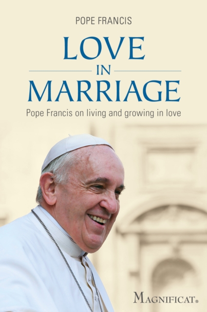 Love in Marriage : Pope Francis On Living and Growing in Love, EPUB eBook