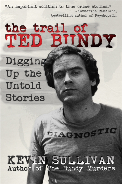 The Trail of Ted Bundy : Digging Up the Untold Stories, EPUB eBook