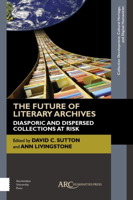 The Future of Literary Archives : Diasporic and Dispersed Collections at Risk, Hardback Book