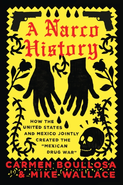 A Narco History : How the United States and Mexico Jointly Created the "Mexican Drug War", EPUB eBook
