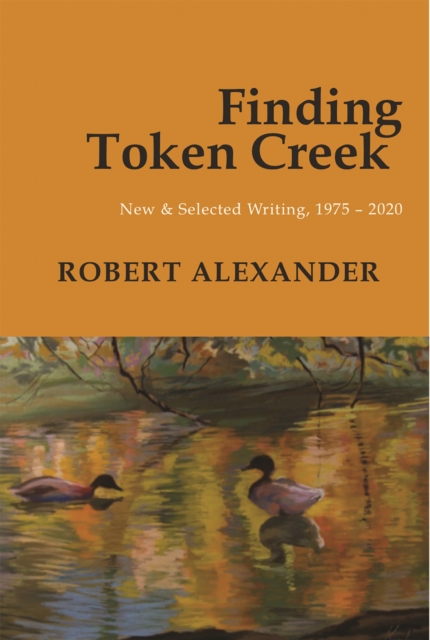 Finding Token Creek: New & Selected Writing, 1975-2020, Paperback / softback Book