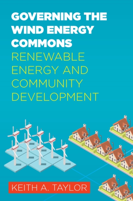Governing the Wind Energy Commons : Renewable Energy and Community Development, Hardback Book