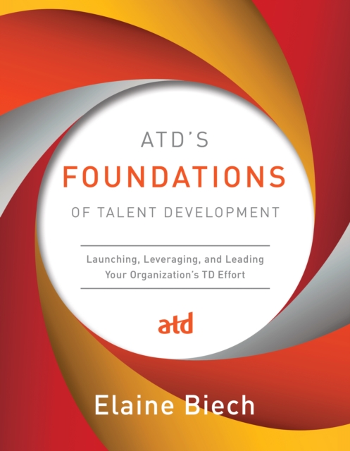 ATD's Foundations of Talent Development : Launching, Leveraging, and Leading Your Organization's TD Effort, EPUB eBook