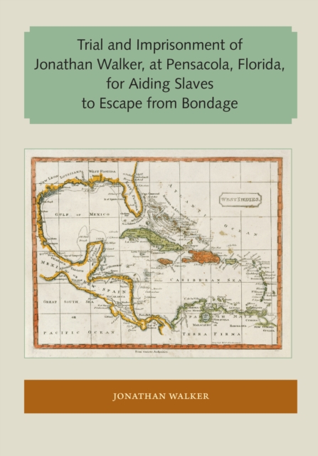 Trial and Imprisonment of Jonathan Walker, at Pensacola, Florida, for Aiding Slaves to Escape from Bondage, EPUB eBook