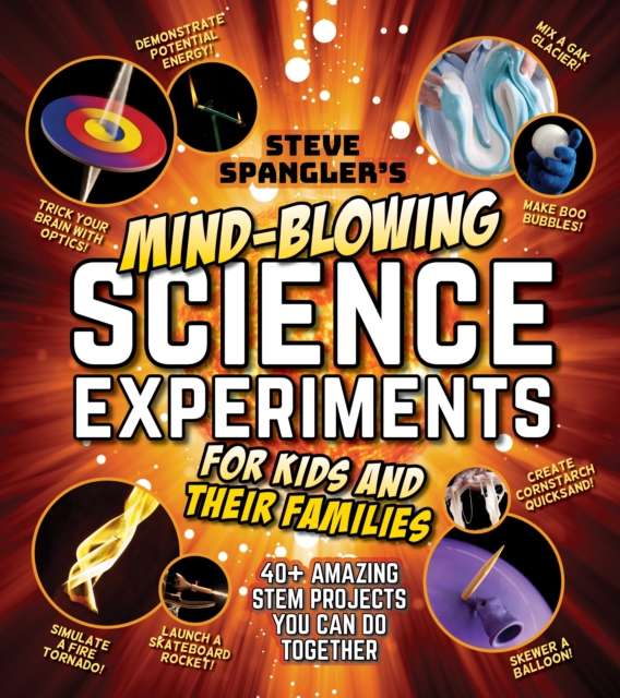 Steve Spangler's Mind-Blowing Science Experiments for Kids and Their Families : 40+ exciting STEM projects you can do together, Paperback / softback Book