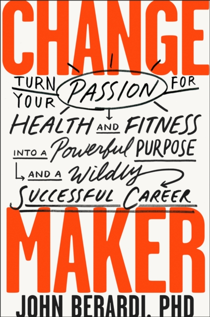 Change Maker : Turn Your Passion for Health and Fitness into a Powerful Purpose and a Wildly Successful Career, Hardback Book