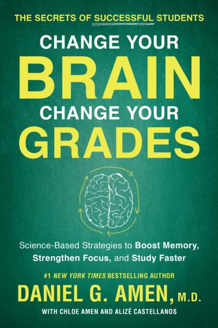 Change Your Brain, Change Your Grades : The Secrets of Successful Students: Science-Based Strategies to Boost Memory, Strengthen Focus, and Study Faster, Paperback / softback Book
