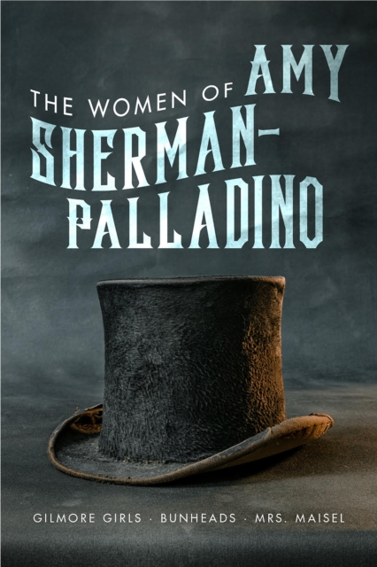 Women of Amy Sherman-Palladino: Gilmore Girls, Bunheads and Mrs. Maisel, EPUB eBook
