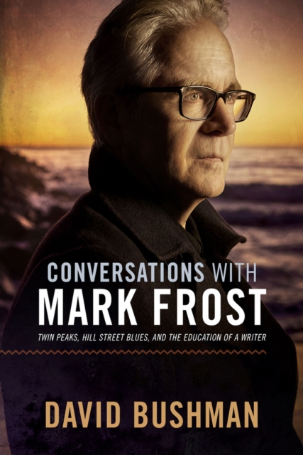 Conversations With Mark Frost : Twin Peaks, Hill Street Blues, and the Education of a Writer, Paperback / softback Book
