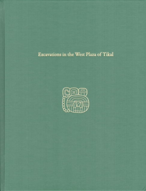 Excavations in the West Plaza of Tikal : Tikal Report 17, Hardback Book