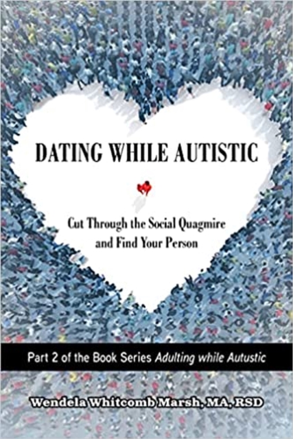 Dating While Autistic : Cut Through the Social Quagmire and Find Your Person, Paperback / softback Book