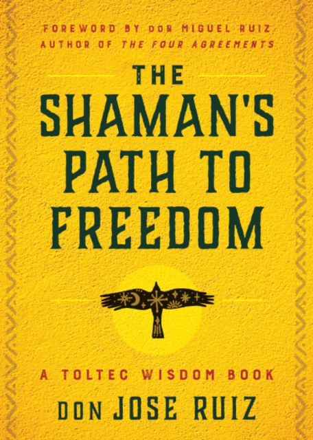 The Shaman's Path to Freedom : A Toltec Wisdom Book, Paperback / softback Book