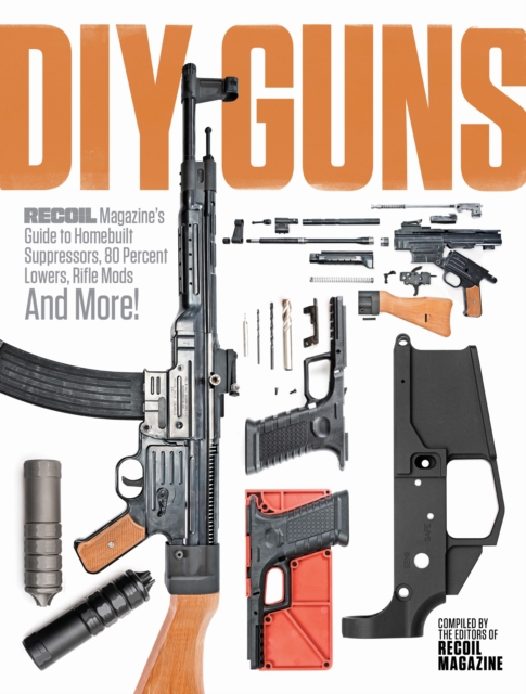DIY Guns: Recoil Magazine's Guide to Homebuilt Suppressors, 80 Percent Lowers, Rifle Mods and More!, EPUB eBook