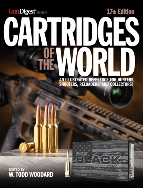 Cartridges of the World, 17th Edition : THE ESSENTIAL GUIDE TO CARTRIDGES FOR SHOOTERS AND RELOADERS, Paperback / softback Book
