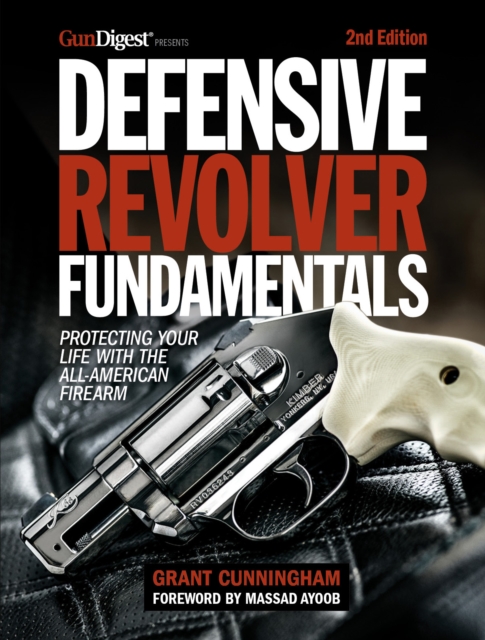 Defensive Revolver Fundamentals, 2nd Edition : Protecting Your Life with the All-American Firearms, Paperback / softback Book