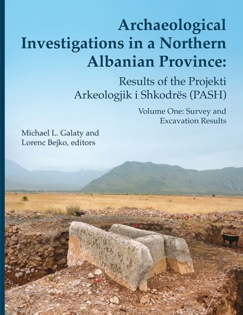 Archaeological Investigations in a Northern Albanian Province: Results of the Projekti Arkeologjik i Shkodres (PASH) : Volume One: Survey and Excavation Results, Hardback Book