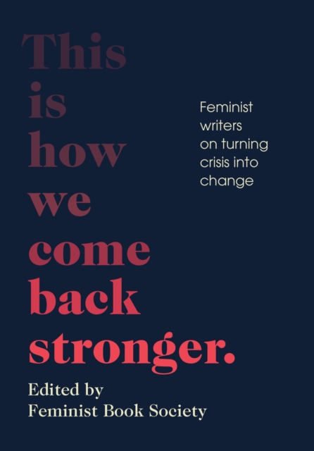 This Is How We Come Back Stronger : Feminist Writers on Turning Crisis into Change, EPUB eBook