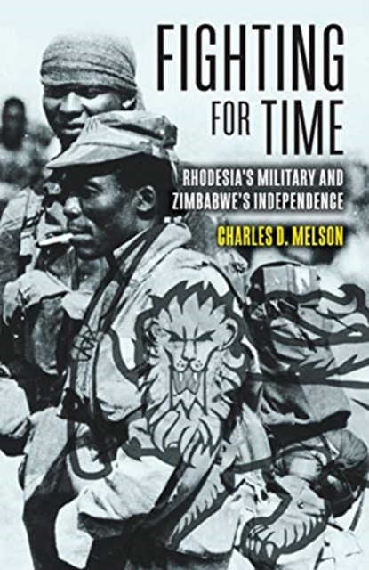 Fighting for Time : Rhodesia'S Military and Zimbabwe's Independence, Hardback Book