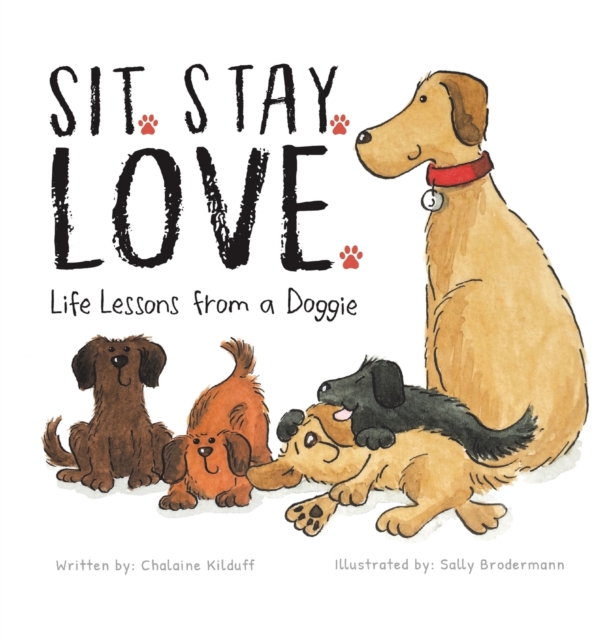 Sit. Stay. Love. Life Lessons from a Doggie, Hardback Book