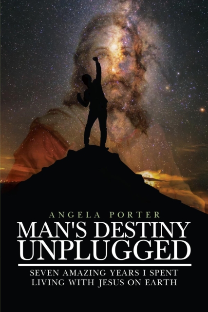 Man's Destiny Unplugged : Seven Amazing Years I Spent Living with Jesus on Earth, EPUB eBook