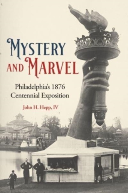 Mystery and Marvel : Philadelphia'S 1876 Centennial Exposition, Hardback Book