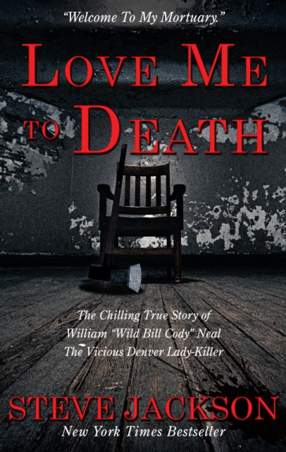 Love Me To Death : The Chilling True Story of WIlliam "Wild Bill Cody" Neal-The Vicious Denver Lady-Killer, EPUB eBook