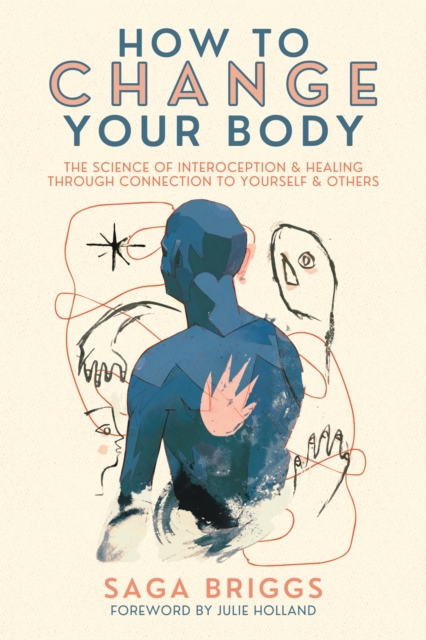 How to Change Your Body : The Science of Interoception and Healing Through Connection to Yourself and Others, EPUB eBook