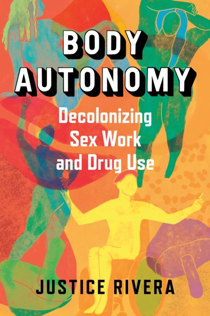 Body Autonomy : Decolonizing Sex Work & Drug Use, Paperback / softback Book