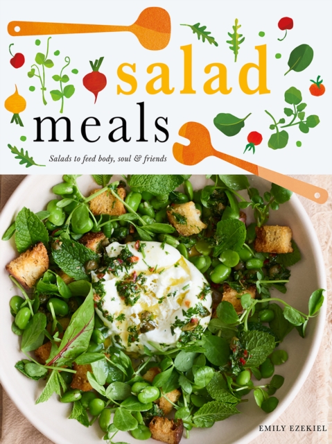 Salad Meals : Salads to Feed Body, Soul & Friends, Hardback Book