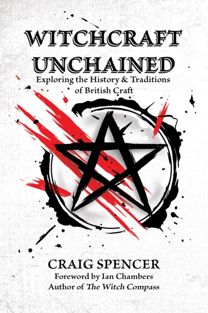 Witchcraft Unchained : Exploring the History & Traditions of British Craft, EPUB eBook