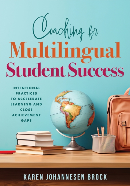 Coaching for Multilingual Students Success : Intentional Practices to Accelerate Learning and Close Achievement Gaps (Instructional coaching that fully supports teachers of multilingual learners), EPUB eBook