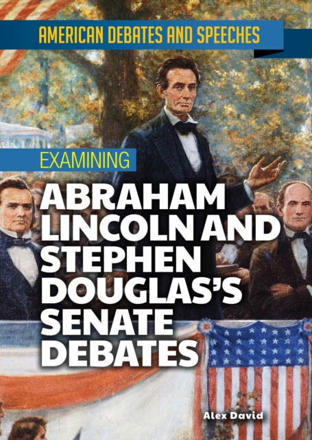 Examining Abraham Lincoln and Stephen Douglas's Senate Debates, PDF eBook