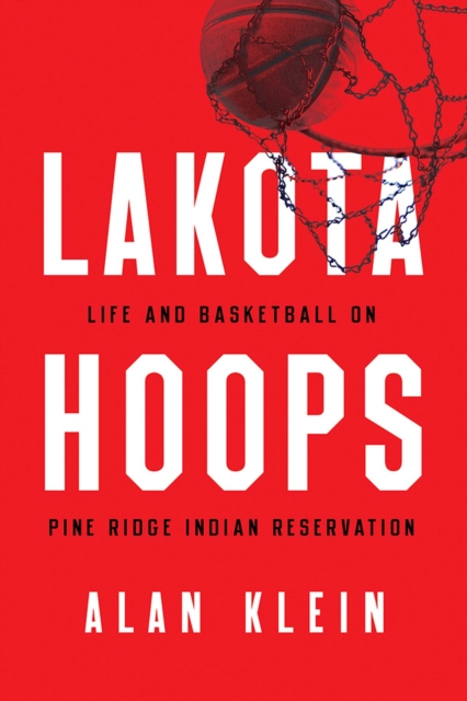 Lakota Hoops : Life and Basketball on Pine Ridge Indian Reservation, Paperback / softback Book