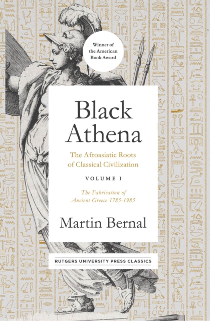Black Athena : The Afroasiatic Roots of Classical Civilization Volume I: The Fabrication of Ancient Greece 1785-1985, Paperback / softback Book