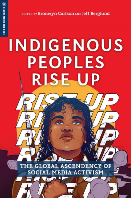 Indigenous Peoples Rise Up : The Global Ascendency of Social Media Activism, Hardback Book