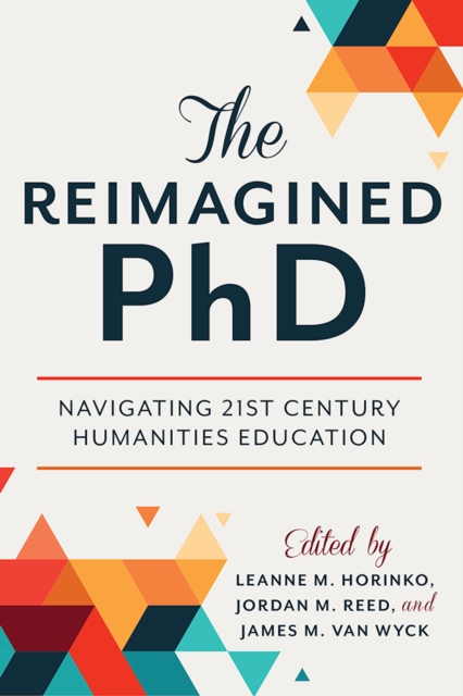 The Reimagined PhD : Navigating 21st Century Humanities Education, PDF eBook