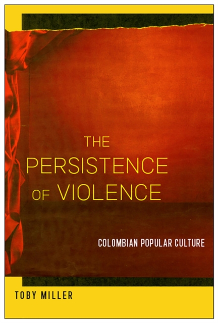 The Persistence of Violence : Colombian Popular Culture, Paperback / softback Book