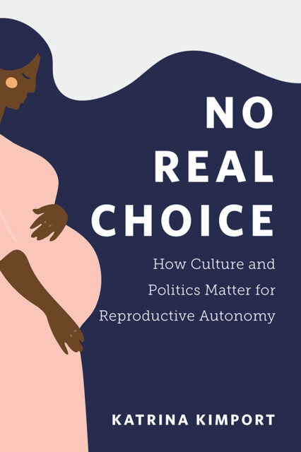 No Real Choice : How Culture and Politics Matter for Reproductive Autonomy, Paperback / softback Book